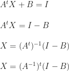 A^tX+B=I\\\\A^tX=I-B\\\\X=(A^t)^{-1}(I-B)\\\\X=(A^{-1})^t(I-B)