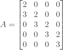A = \begin{bmatrix} 2&0&0&0 \\ 3&2&0&0 \\ 0&3&2&0 \\ 0&0&3&2 \\ 0&0&0&3 \end{bmatrix}