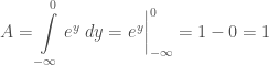 A = \displaystyle\int\limits_{-\infty}^{0}e^y\; dy= e^y\bigg|_{-\infty}^{0} = 1-0 =1