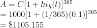 A = C[1 + hi_h(t)]^{365} \\  = 1000[1 + (1/365)(0.1)]^{365} \\  = \$1105.155 