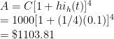 A = C[1 + hi_h(t)]^4 \\  = 1000[1 + (1/4)(0.1)]^4 \\  = \$1103.81 