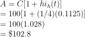 A = C[1 + hi_h(t)] \\  = 100[1 + (1/4)(0.1125)] \\  = 100(1.028) \\  = \$102.8 