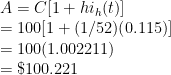 A = C[1 + hi_h(t)] \\  = 100[1 + (1/52)(0.115)] \\  = 100(1.002211) \\  = \$100.221 