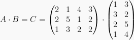 A \cdot B = C = \begin{pmatrix} 2 & 1 & 4 & 3 \\ 2 & 5 & 1 & 2 \\ 1 & 3 & 2 & 2 \end{pmatrix} \cdot \begin{pmatrix} 1 & 3 \\ 3 & 2 \\ 2 & 5 \\ 1 & 4 \end{pmatrix}