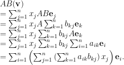 AB(\mathbf{v}) \\ = \sum_{j=1}^n x_j AB\mathbf{e}_j \\ = \sum_{j=1}^n x_j A\sum_{k=1}^n b_{kj}\mathbf{e}_k \\ = \sum_{j=1}^n x_j \sum_{k=1}^n b_{kj}A\mathbf{e}_k \\ = \sum_{j=1}^n x_j \sum_{k=1}^n b_{kj}\sum_{i=1}^n a_{ik} \mathbf{e}_i \\ = \sum_{i=1}^n  \left( \sum_{j=1}^n \left(\sum_{k=1}^n a_{ik}b_{kj} \right)x_j\right)\mathbf{e}_i.