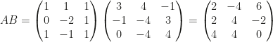 AB=\begin{pmatrix}1&1&1\\0&-2&1\\1&-1&1\end{pmatrix}\begin{pmatrix}3&4&-1\\-1&-4&3\\0&-4&4\end{pmatrix}=\begin{pmatrix}2&-4&6\\2&4&-2\\4&4&0\end{pmatrix}