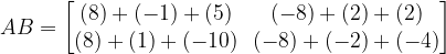 AB = \begin{bmatrix}(8)+ (-1) + (5) & (-8)+ (2) + (2)\\ (8) + (1) + (-10) & (-8) + (-2) + (-4)\end{bmatrix}