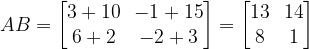AB = \begin{bmatrix}3 + 10 & -1 + 15\ + 2 & -2 + 3\end{bmatrix}= \begin{bmatrix}13 & 14\ & 1\end{bmatrix}