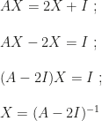 AX=2X+I~;\\\\AX-2X=I~;\\\\(A-2I)X=I~;\\\\X=(A-2I)^{-1}