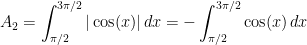 A_{2}=\displaystyle\int_{\pi/2}^{3\pi/2}|\cos(x)|\, dx=-\displaystyle\int_{\pi/2}^{3\pi/2}\cos(x)\, dx