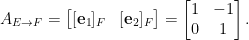A_{E \to F} = \begin{bmatrix} [\mathbf{e}_1]_F & [\mathbf{e}_2]_F \end{bmatrix} = \begin{bmatrix} 1 & -1 \\ 0 & 1 \end{bmatrix}.