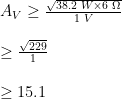 A_{V} \geq\frac{\sqrt{38.2 \hspace{1mm}W\times 6\hspace{1mm}\Omega}}{1 \hspace{1mm}V}\\ \\ \geq\frac{\sqrt{229}}{1}\\ \\ \geq 15.1