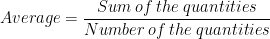 Average= \dfrac{Sum \: of \: the \: quantities}{Number \: of \: the \: quantities} 