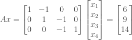 Ax = \begin{bmatrix} 1&-1&0&0 \\ 0&1&-1&0 \\ 0&0&-1&1 \end{bmatrix} \begin{bmatrix} x_1 \\ x_2 \\ x_3 \\ x_4 \end{bmatrix} = \begin{bmatrix} 6 \\ 9 \\ 14 \end{bmatrix}