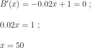 B'(x)=-0.02x+1=0~;\\\\0.02x=1~;\\\\x=50