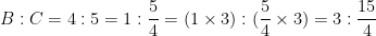 B: C = 4: 5 = 1: \dfrac{5}{4} = (1 \times 3) : (\dfrac{5}{4} \times 3) = 3: \dfrac{15}{4} 