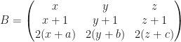 B=\begin{pmatrix}x&y&z\\x+1&y+1&z+1\\2(x+a)&2(y+b)&2(z+c)\end{pmatrix}