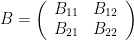 B=\left(\begin{array}{cc}B_{11}&B_{12}\\B_{21}&B_{22}\end{array}\right)