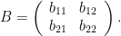 B=\left(\begin{array}{cc}b_{11}&b_{12}\\b_{21}&b_{22}\end{array}\right).