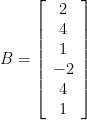 B=\left[ \begin{array}{c}2\\4\\1\\-2\\4\\1\end{array}\right]
