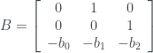 B=\left[ \begin{array}{ccc} 0 & 1 & 0 \\ 0 & 0 &1 \\-b_{0} & -b_{1} & -b_{2} \end{array} \right]