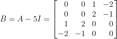 B=A-5I=\left[\!\!\begin{array}{rrcr}    0&0&1&-2\\    0&0&2&-1\\    1&2&0&0\\    -2&-1&0&0    \end{array}\!\!\right]