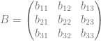 B = \begin{pmatrix} b_{11} & b_{12} & b_{13}\\ b_{21} & b_{22} & b_{23}\\ b_{31} & b_{32} & b_{33} \end{pmatrix}