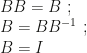 BB=B~;\\B=BB^{-1}~;\\B=I