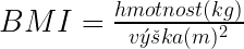 BMI =\frac{hmotnost (kg)}{v\acute{y}\check{s}ka (m)^{2}}