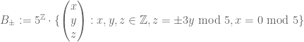 B_\pm := 5^{{\Bbb Z}} \cdot \{ \begin{pmatrix} x \\y \\ z \end{pmatrix}: x,y,z \in {\Bbb Z}, z=\pm 3y \hbox{ mod } 5, x = 0 \hbox{ mod } 5 \}