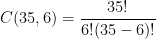 C(35, 6) = \dfrac{35!}{6!(35 - 6)!}