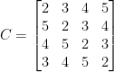 C=\begin{bmatrix}    2&3&4&5\\    5&2&3&4\\    4&5&2&3\\    3&4&5&2    \end{bmatrix}