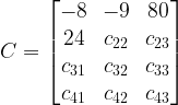 C=\begin{bmatrix} -8 & -9 & 80\\ 24 & c_{22} & c_{23}\\ c_{31} & c_{32} & c_{33}\\ c_{41} & c_{42} & c_{43}\end{bmatrix}