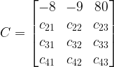 C=\begin{bmatrix} -8 & -9 & 80\\ c_{21} & c_{22} & c_{23}\\ c_{31} & c_{32} & c_{33}\\ c_{41} & c_{42} & c_{43}\end{bmatrix}