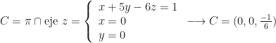 C=\pi\cap\mbox{eje }z=\left\{\begin{array}{l}x+5y-6z=1\\x=0\\y=0\end{array}\right.\longrightarrow C=(0,0,\frac{-1}6)