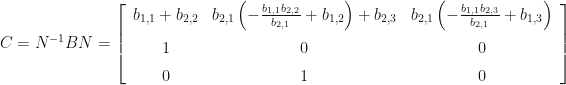 C=N^{-1}BN=\left[\begin{array}{ccc} b_{{1,1}}+b_{{2,2}} & b_{{2,1}}\left(-{\frac{b_{{1,1}}b_{{2,2}}}{b_{{2,1}}}}+b_{{1,2}}\right)+b_{{2,3}} & b_{{2,1}}\left(-{\frac{b_{{1,1}}b_{{2,3}}}{b_{{2,1}}}}+b_{{1,3}}\right)\\ \noalign{\medskip}1 & 0 & 0\\ \noalign{\medskip}0 & 1 & 0 \end{array}\right] 