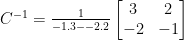 C^{-1} = \frac {1}{-1.3 - -2.2} \begin {bmatrix}3 & 2 \\ -2 & -1 \end {bmatrix}