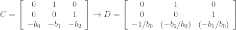 C = \left[ \begin{array}{ccc} 0 & 1 & 0 \\ 0 & 0 & 1 \\ -b_{0} & -b_{1} & -b_{2} \end{array}\right] \rightarrow D = \left[\begin{array}{ccc} 0 & 1 & 0\\ 0 & 0 & 1 \\ -1/b_{0} & (-b_{2}/b_{0}) & (-b_{1}/b_{0})\end{array}\right]
