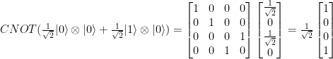 CNOT (\frac{1}{\sqrt{2}} |0\rangle \otimes |0\rangle + \frac{1}{\sqrt{2}} |1\rangle \otimes |0\rangle) =  \begin{bmatrix}1 & 0 & 0 & 0 \\ 0 & 1 & 0 & 0 \\ 0 & 0 & 0 & 1 \\ 0 & 0 & 1 & 0 \end{bmatrix} \begin{bmatrix} \frac{1}{\sqrt{2}} \\ 0 \\ \frac{1}{\sqrt{2}} \\ 0 \end{bmatrix} = \frac{1}{\sqrt{2}}\begin{bmatrix} 1 \\ 0 \\ 0 \\ 1 \end{bmatrix}