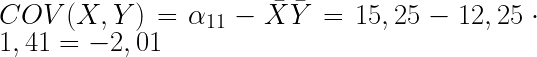 COV(X,Y)=\alpha_{11}-\bar{X} \bar{Y}=15,25-12,25 \cdot 1,41=-2,01