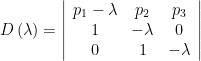 D\left(\lambda\right)=\left|\begin{array}{ccc}  p_{1}-\lambda & p_{2} & p_{3}\\  1 & -\lambda & 0\\  0 & 1 & -\lambda  \end{array}\right| 