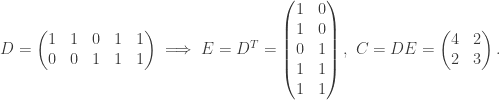 D = \begin{pmatrix} 1 & 1 & 0 & 1 & 1 \\ 0 & 0 & 1 & 1 & 1\end{pmatrix}\implies E = D^T = \begin{pmatrix} 1 & 0 \\ 1 & 0 \\ 0 & 1 \\ 1 & 1 \\ 1 & 1\end{pmatrix}, \ C = DE=\begin{pmatrix} 4 & 2 \\ 2 & 3\end{pmatrix}.