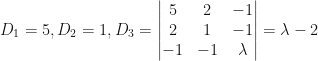 D_1 = 5, D_2 = 1, D_3 = \begin{vmatrix} 5 & 2 & -1\\ 2 & 1 & -1 \\ -1 & -1 & \lambda\end{vmatrix} = \lambda - 2