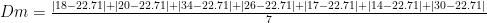 Dm=\frac{|18-22.71|+|20-22.71|+|34-22.71|+|26-22.71|+|17-22.71|+|14-22.71|+|30-22.71|}{7}