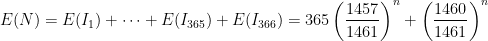 E(N) = E(I_1) + \dots + E(I_{365}) + E(I_{366}) = 365 \displaystyle \left( \frac{1457}{1461} \right)^n + \left( \frac{1460}{1461} \right)^n