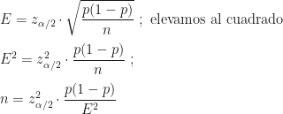 E=z_{\alpha/2}\cdot\sqrt{\dfrac{p(1-p)}n}~;\text{ elevamos al cuadrado}\\\\E^2=z_{\alpha/2}^2\cdot\dfrac{p(1-p)}n~;\\\\n=z_{\alpha/2}^2\cdot\dfrac{p(1-p)}{E^2}