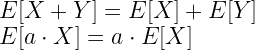 E[X+Y] = E[X] + E[Y] \\ E[a\cdot X] = a\cdot E[X]  