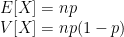 E[X] = np \\ V[X] = np(1-p)