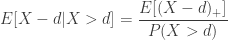 E[X-d|X>d] = \displaystyle \frac{E[(X-d)_+]}{P(X>d)}