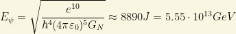 E_\psi=\sqrt{\dfrac{e^{10}}{\hbar^4(4\pi\varepsilon_0)^5G_N}}\approx 8890 J=5.55\cdot 10^{13}GeV